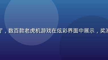 华体会网站电子游艺大厅，数百款老虎机游戏在炫彩界面中展示，奖池数字滚动跳动画面动感