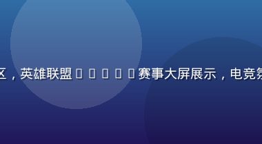 华体会网站电竞竞猜专区，英雄联盟DOTA2赛事大屏展示，电竞氛围炫彩灯光科技感十足